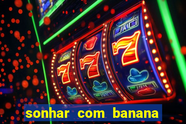 sonhar com banana no jogo do bicho